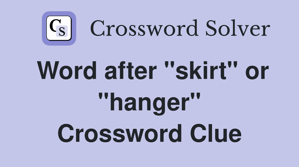 Word after "skirt" or "hanger" Crossword Clue