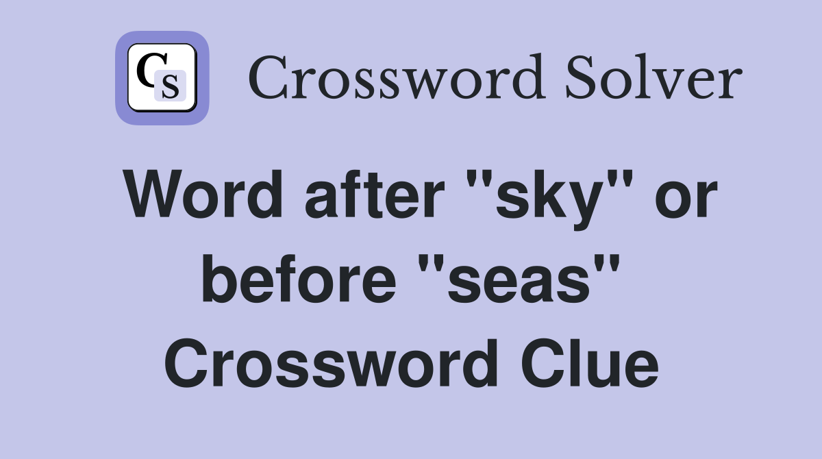 Word after "sky" or before "seas" Crossword Clue