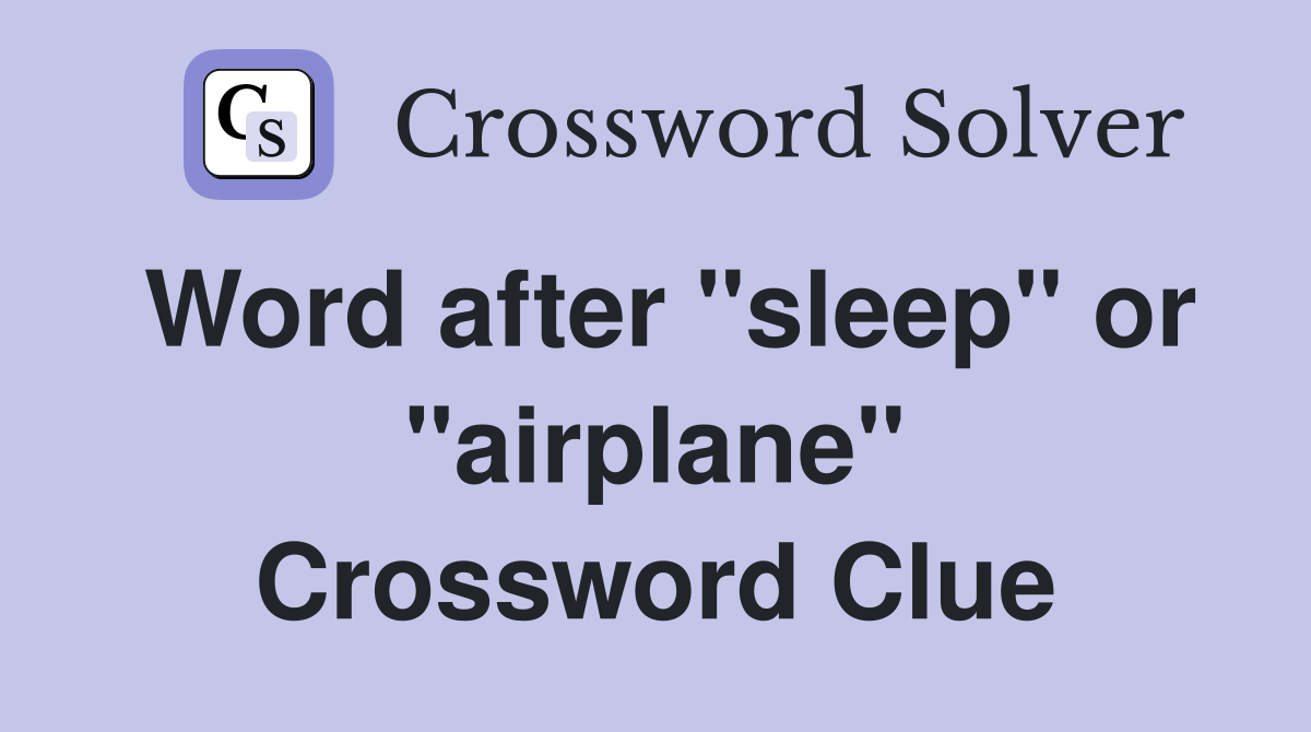 Word after "sleep" or "airplane" Crossword Clue
