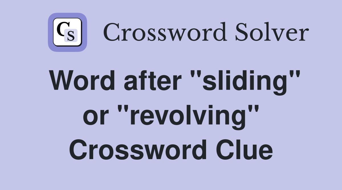 Word after "sliding" or "revolving" Crossword Clue