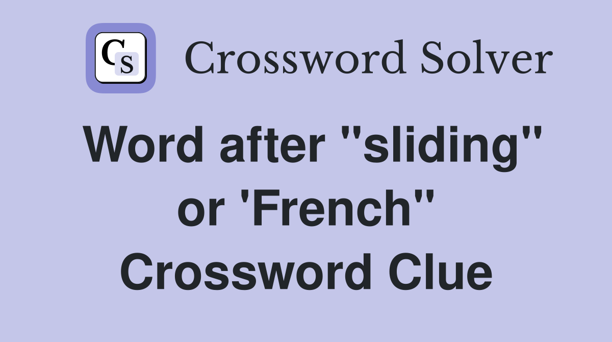Word after "sliding" or 'French" Crossword Clue