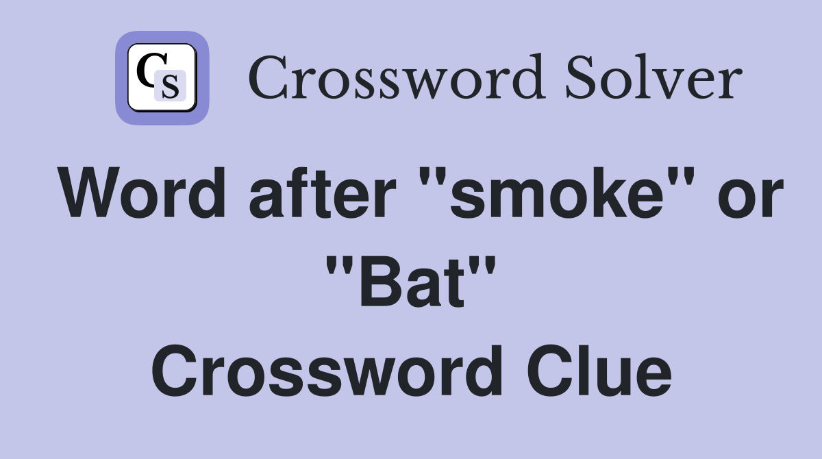 Word after "smoke" or "Bat" Crossword Clue