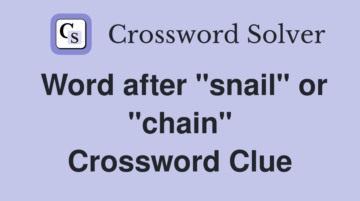 Word after "snail" or "chain" Crossword Clue