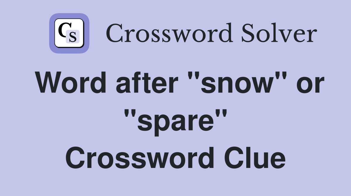 Word after "snow" or "spare" Crossword Clue