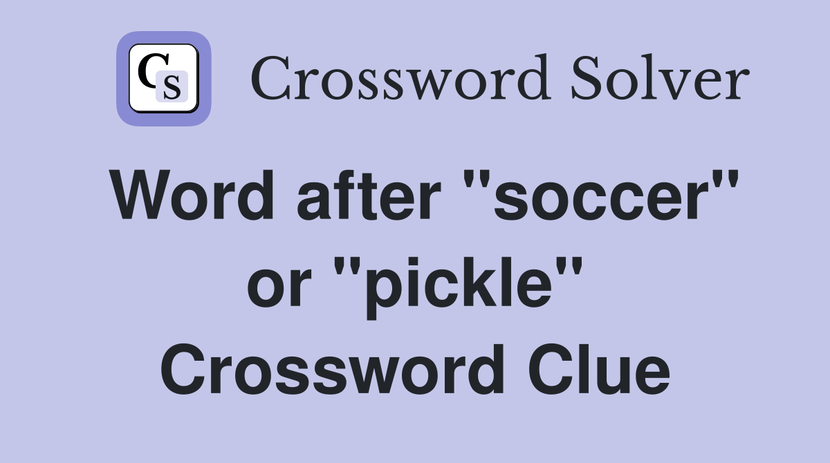 Word after "soccer" or "pickle" Crossword Clue