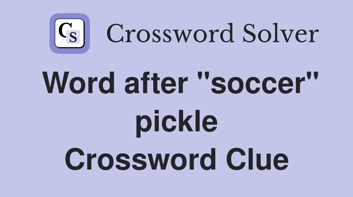 Word after "soccer" pickle Crossword Clue
