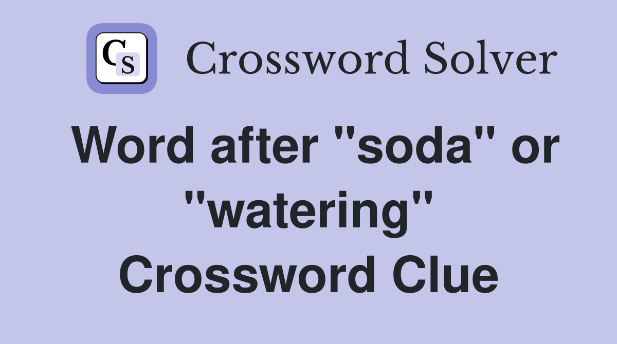 Word after "soda" or "watering" Crossword Clue