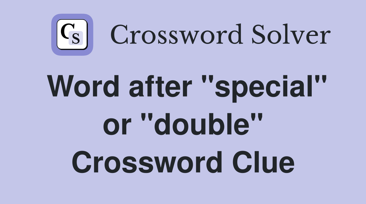 Word after "special" or "double" Crossword Clue