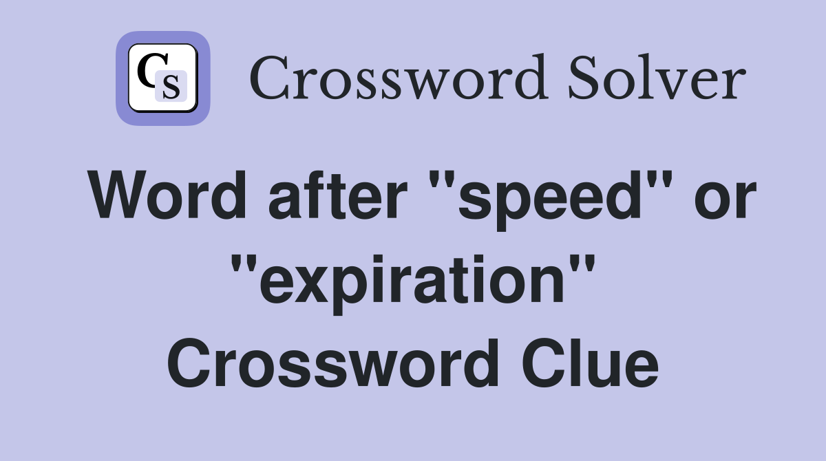 Word after "speed" or "expiration" Crossword Clue