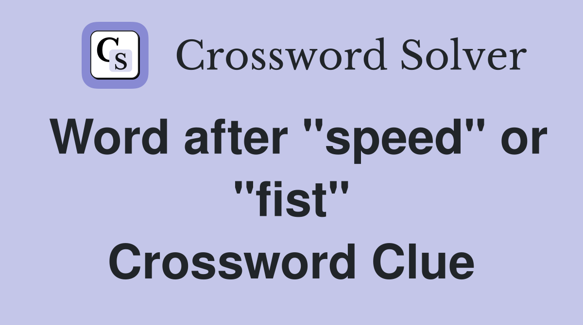 Word after "speed" or "fist" Crossword Clue