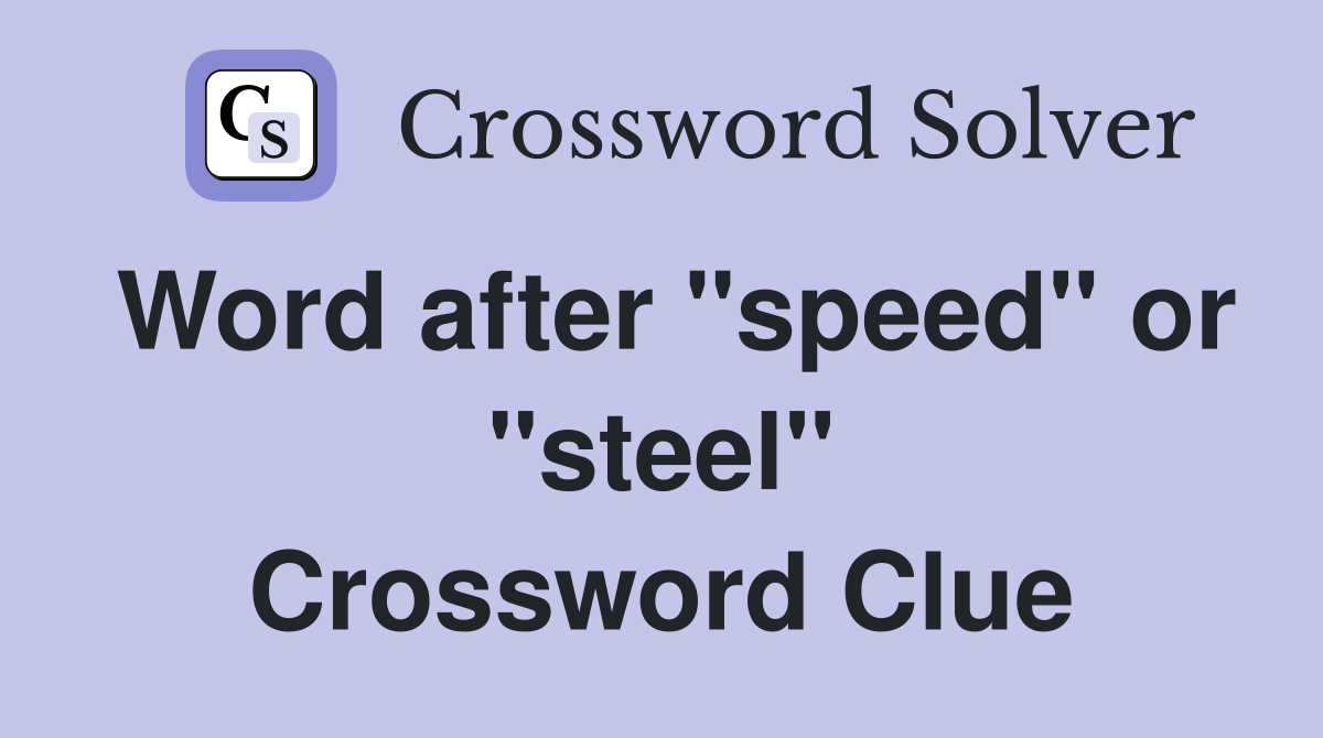 Word after "speed" or "steel" Crossword Clue