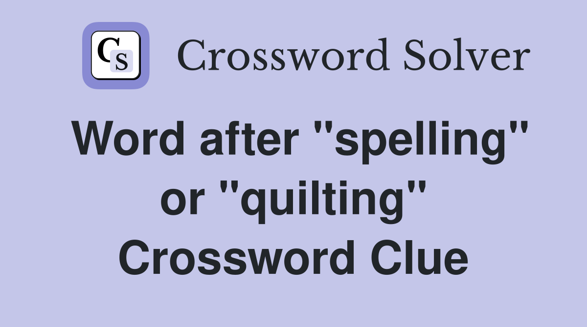 Word after "spelling" or "quilting" Crossword Clue