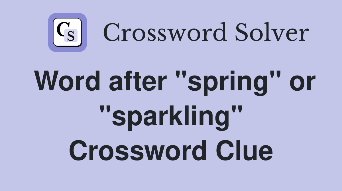 Word after "spring" or "sparkling" Crossword Clue