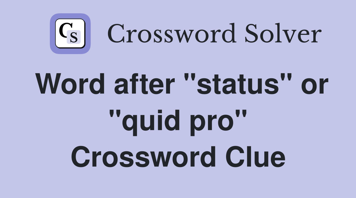 Word after "status" or "quid pro" Crossword Clue