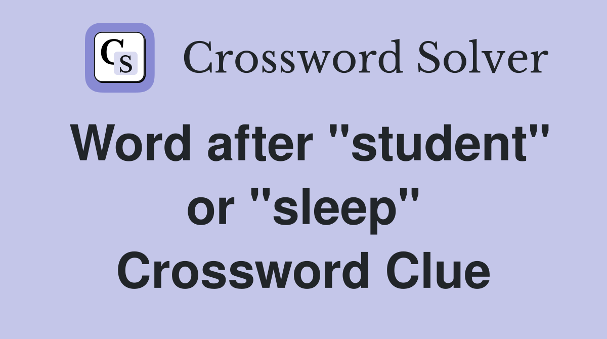 Word after "student" or "sleep" Crossword Clue