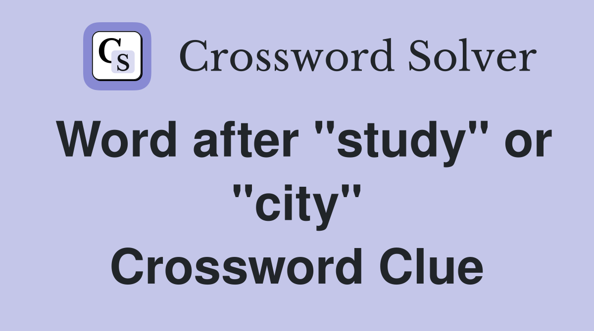 Word after "study" or "city" Crossword Clue