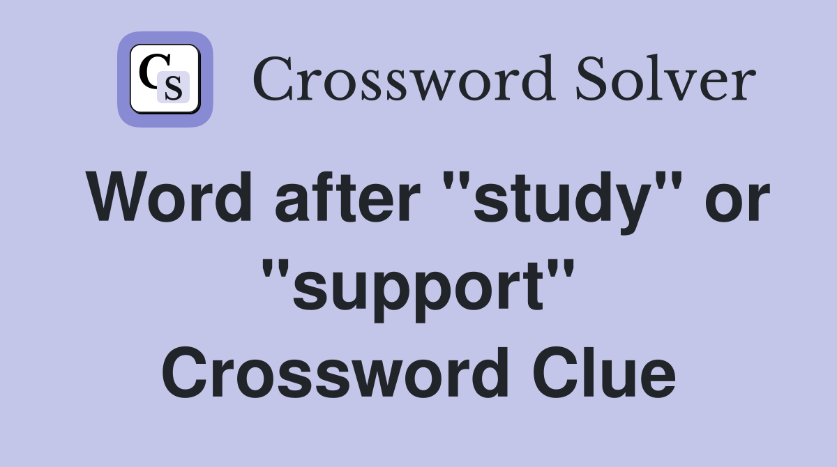 Word after "study" or "support" Crossword Clue