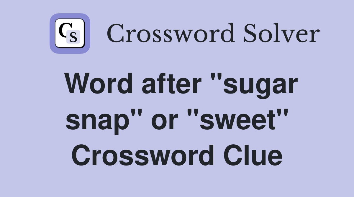 Word after "sugar snap" or "sweet" Crossword Clue