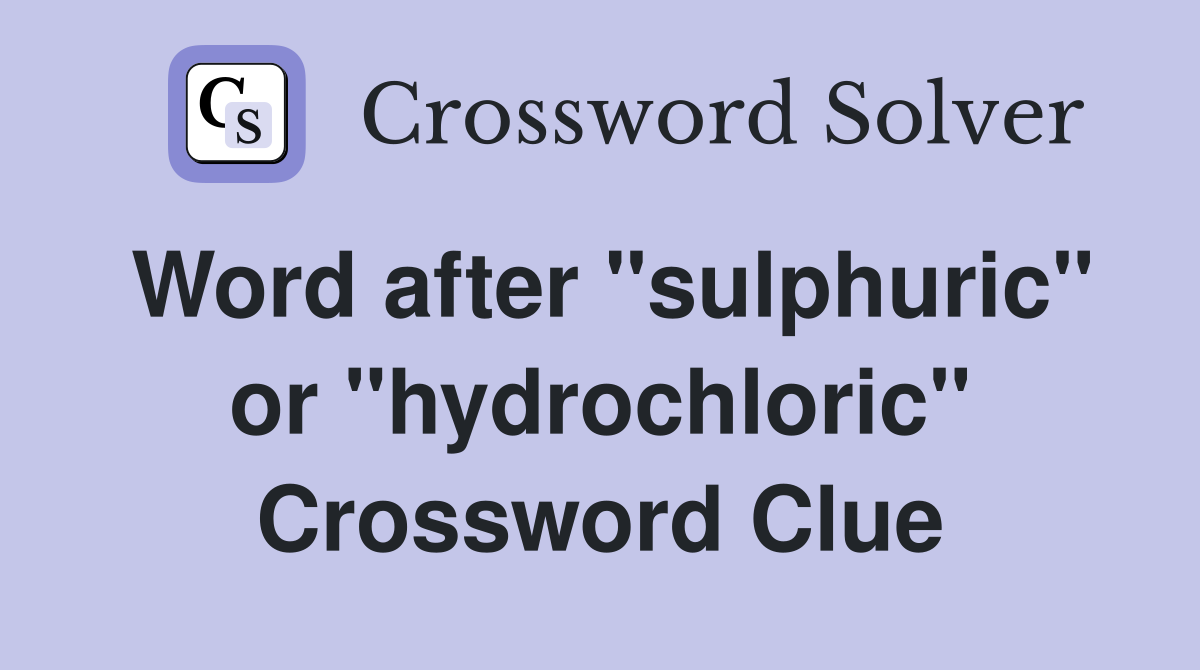 Word after "sulphuric" or "hydrochloric" Crossword Clue