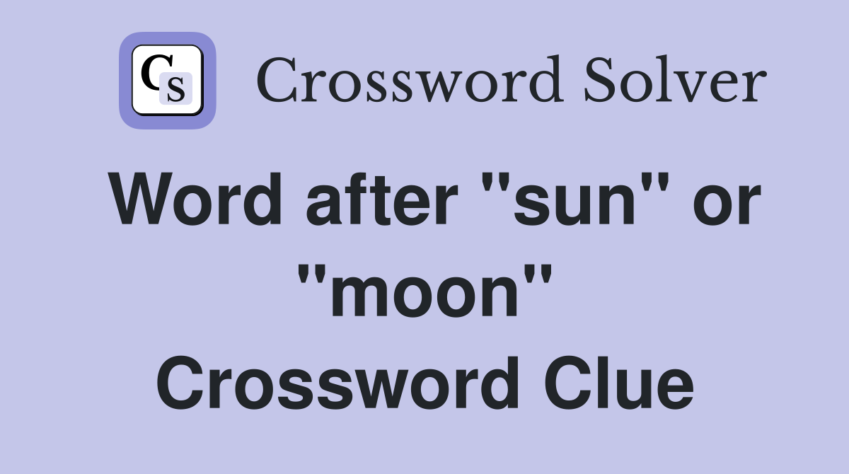 Word after "sun" or "moon" Crossword Clue