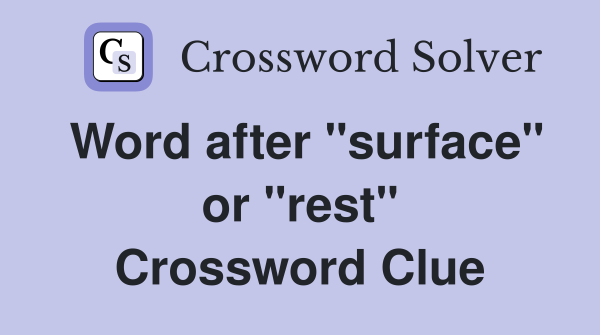Word after "surface" or "rest" Crossword Clue