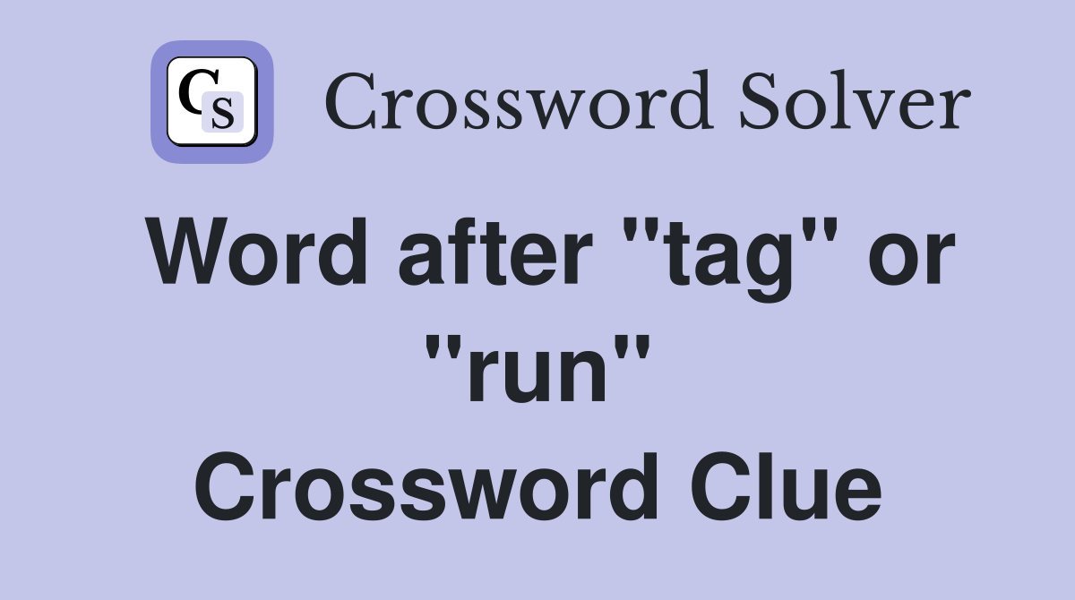 Word after "tag" or "run" Crossword Clue