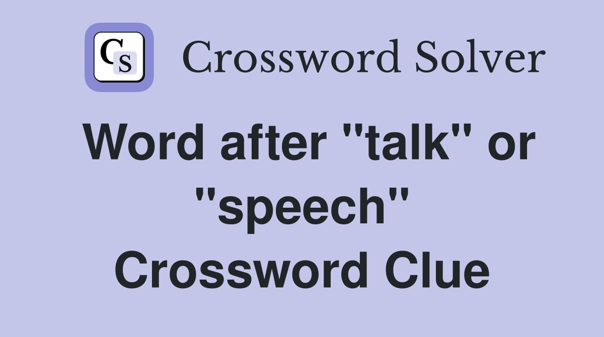 Word after "talk" or "speech" Crossword Clue