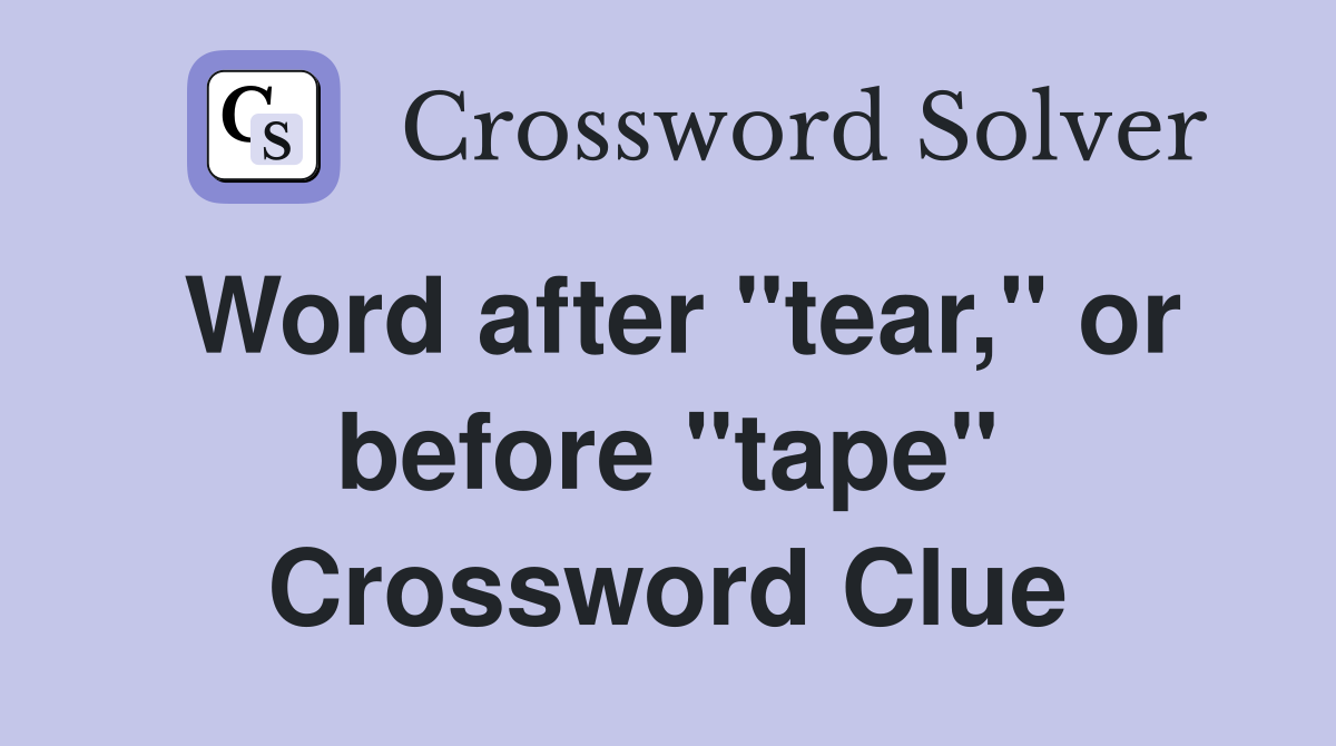 Word after "tear," or before "tape" Crossword Clue