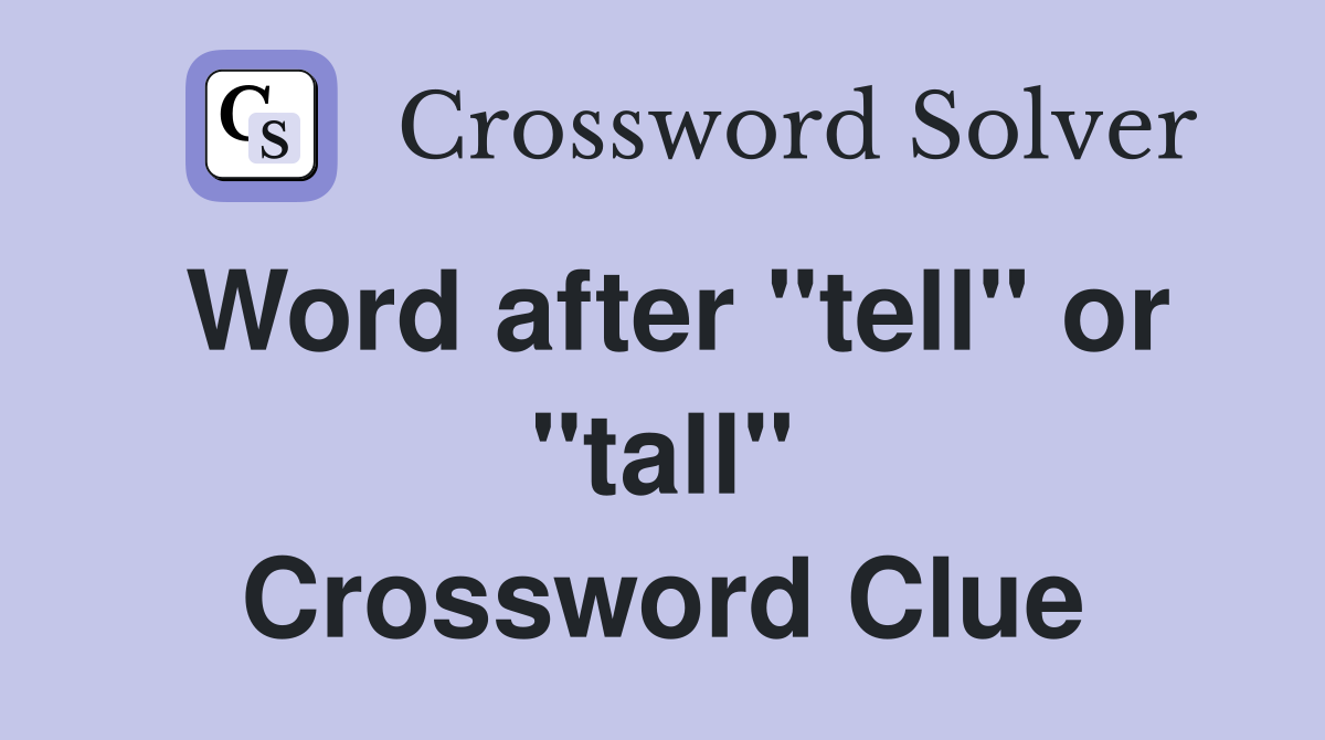 Word after "tell" or "tall" Crossword Clue