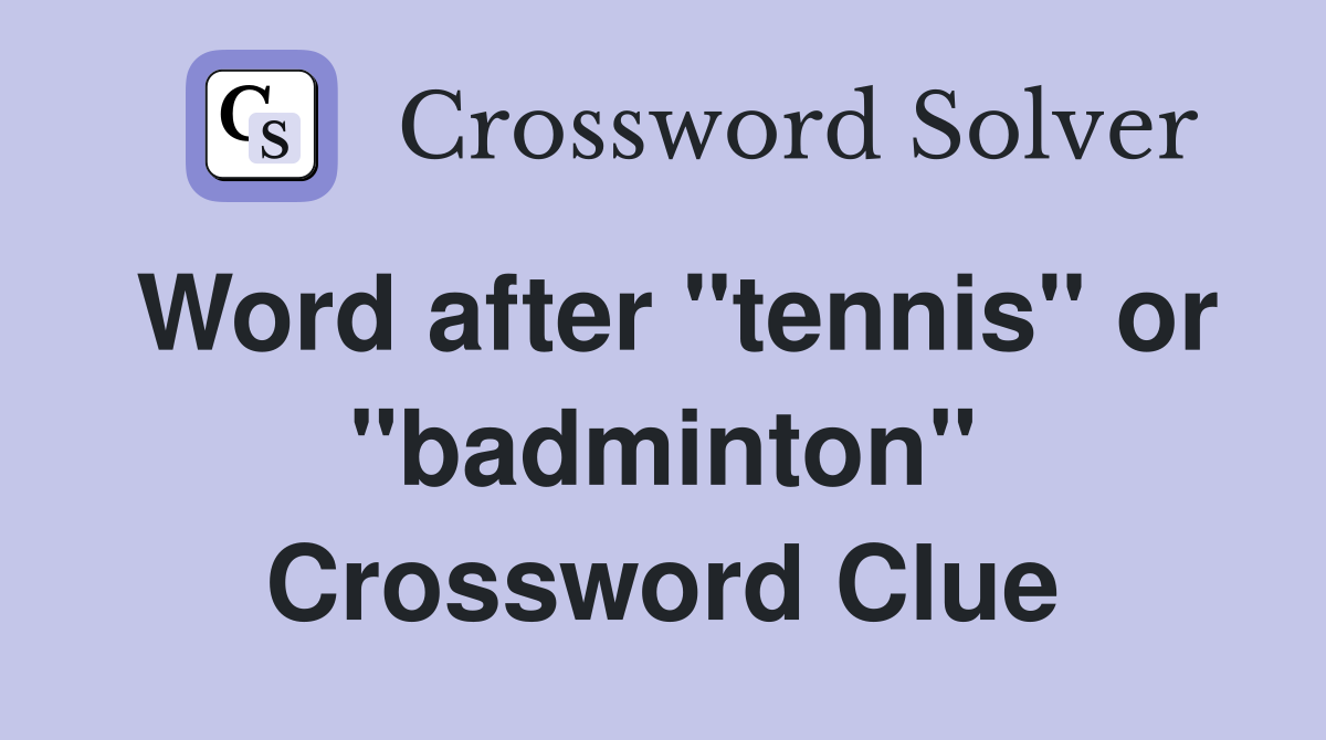 Word after "tennis" or "badminton" Crossword Clue