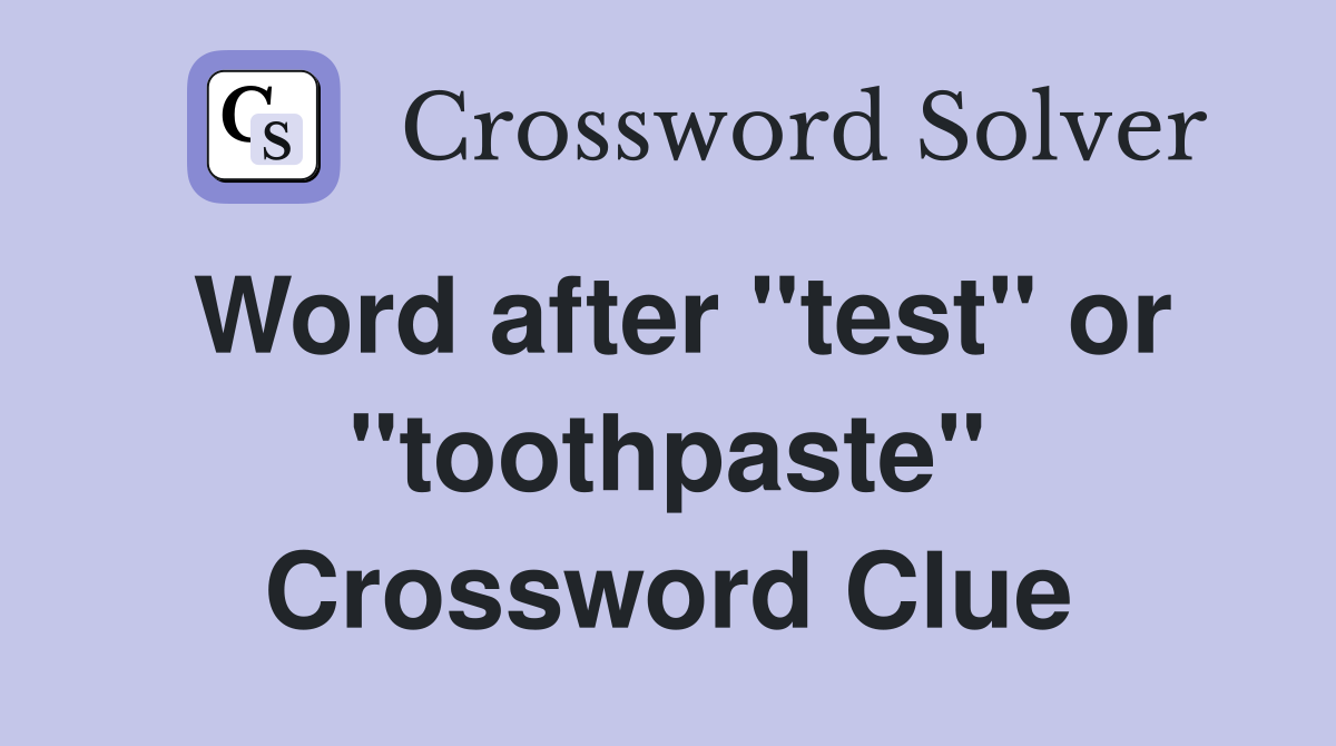 Word after "test" or "toothpaste" Crossword Clue