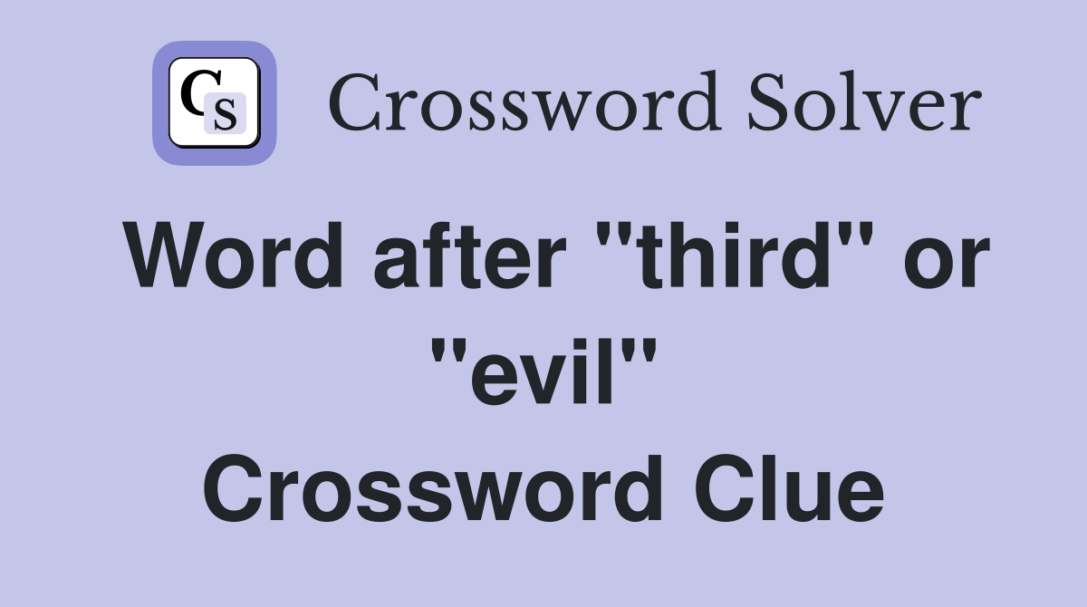 Word after "third" or "evil" Crossword Clue