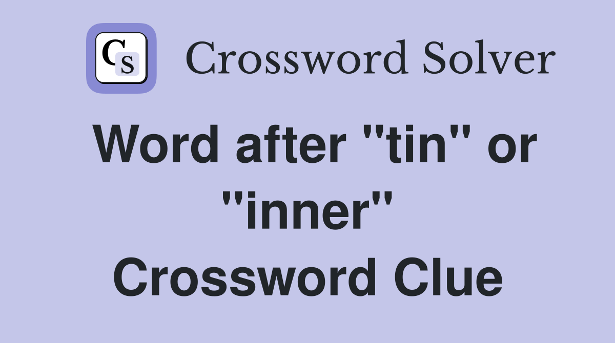 Word after "tin" or "inner" Crossword Clue
