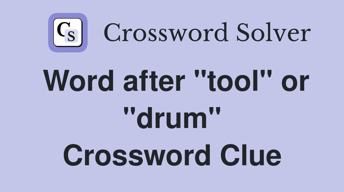 Word after "tool" or "drum" Crossword Clue