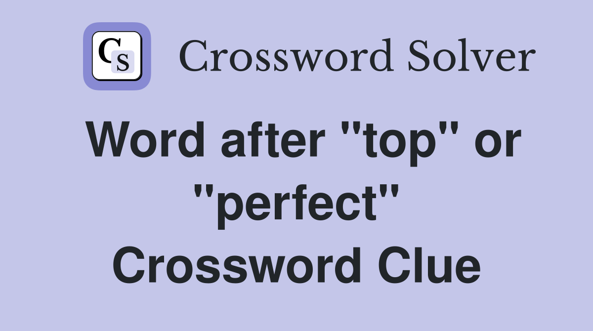 Word after "top" or "perfect" Crossword Clue