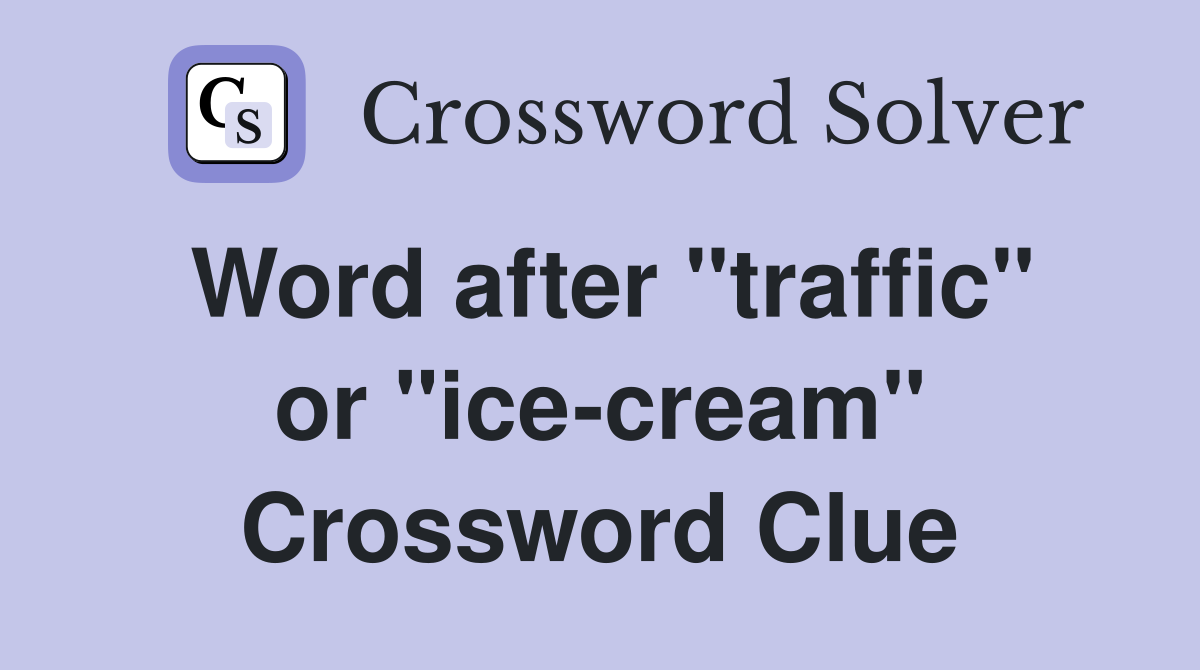 Word after "traffic" or "ice-cream" Crossword Clue