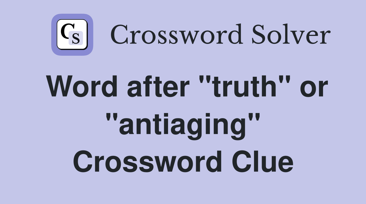 Word after "truth" or "antiaging" Crossword Clue