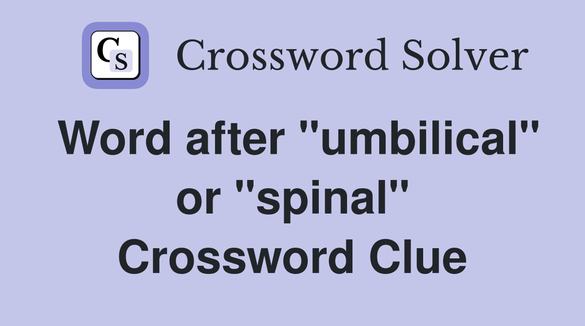 Word after "umbilical" or "spinal" Crossword Clue