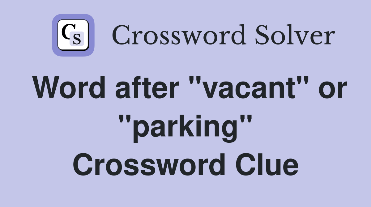 Word after "vacant" or "parking" Crossword Clue