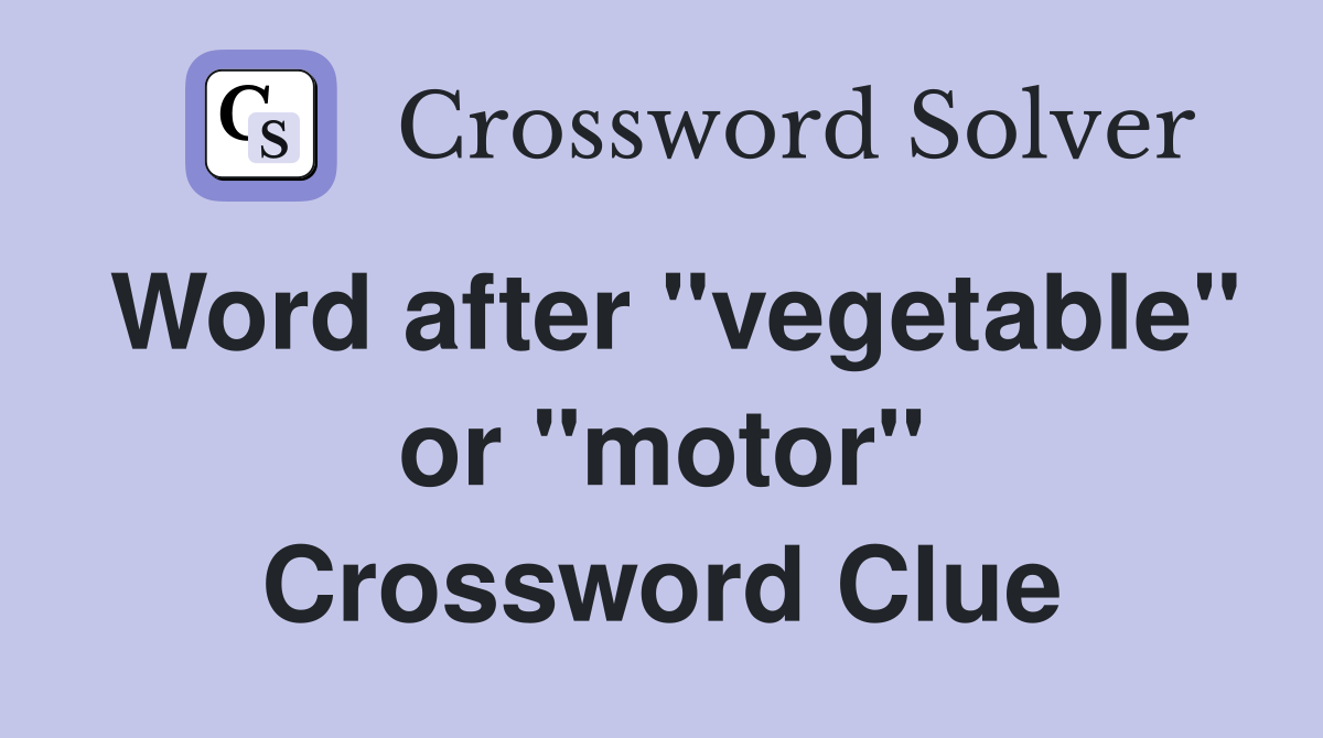 Word after "vegetable" or "motor" Crossword Clue