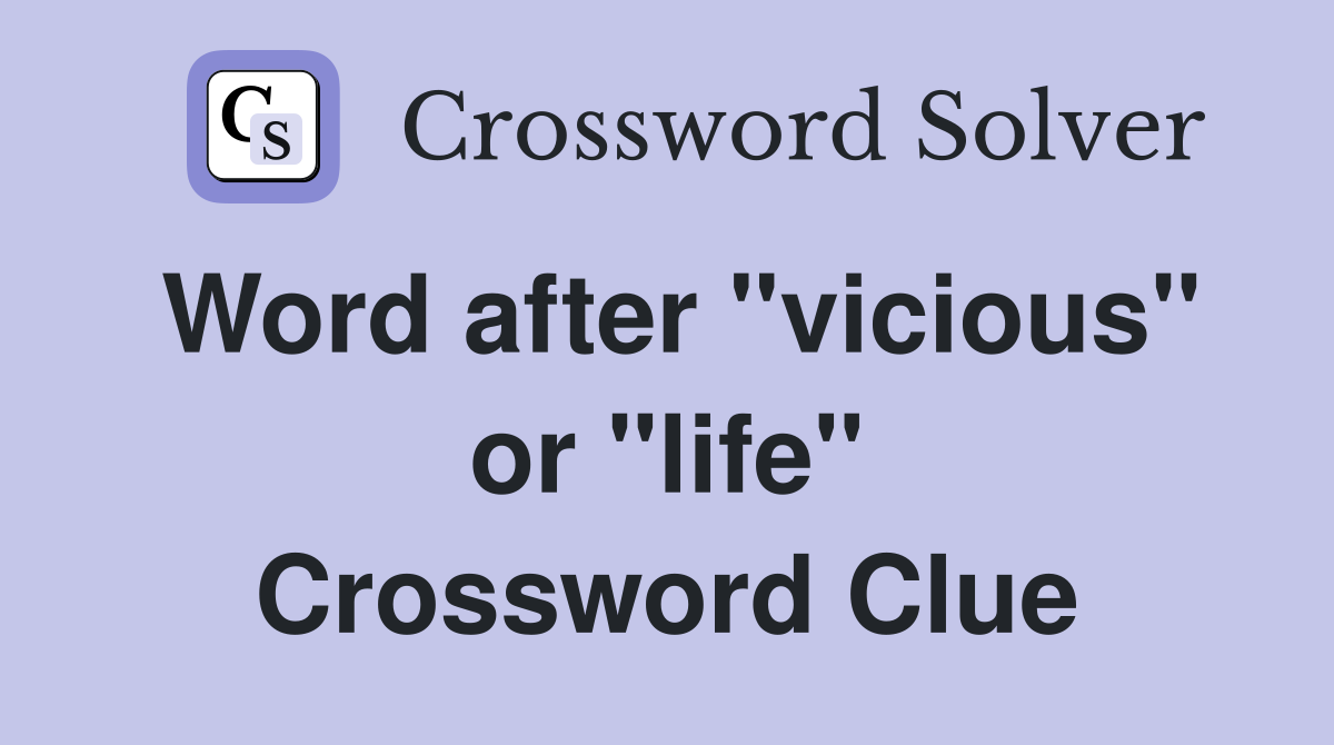 Word after "vicious" or "life" Crossword Clue