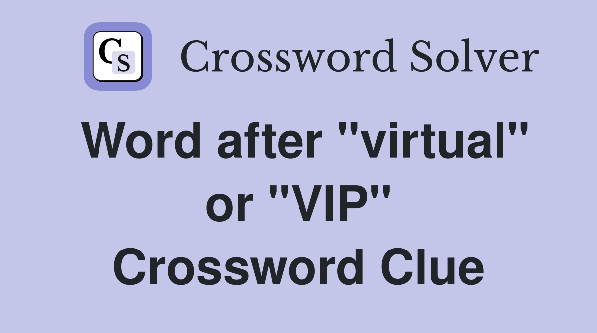 Word after "virtual" or "VIP" Crossword Clue