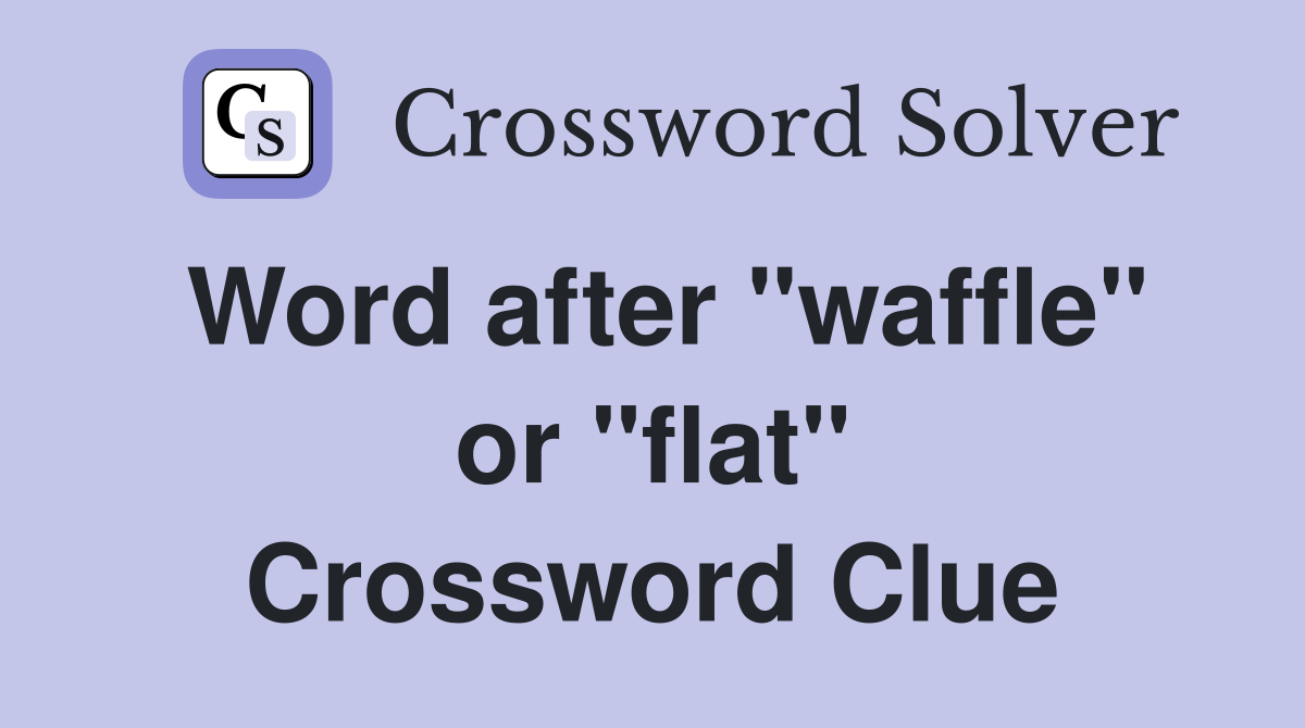 Word after "waffle" or "flat" Crossword Clue