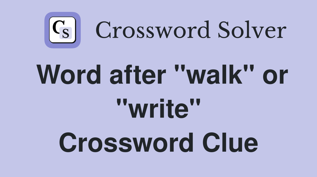 Word after "walk" or "write" Crossword Clue