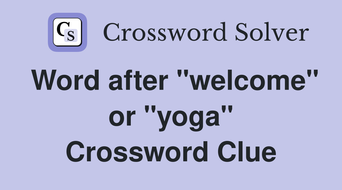 Word after "welcome" or "yoga" Crossword Clue