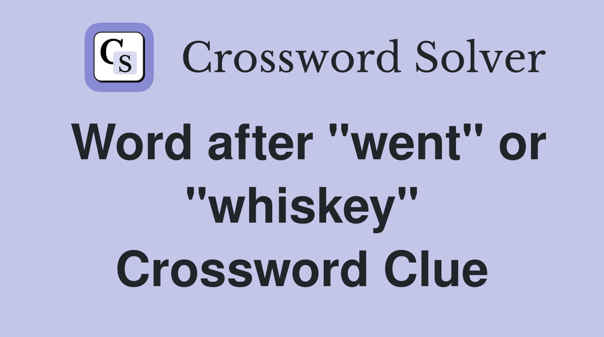 Word after "went" or "whiskey" Crossword Clue