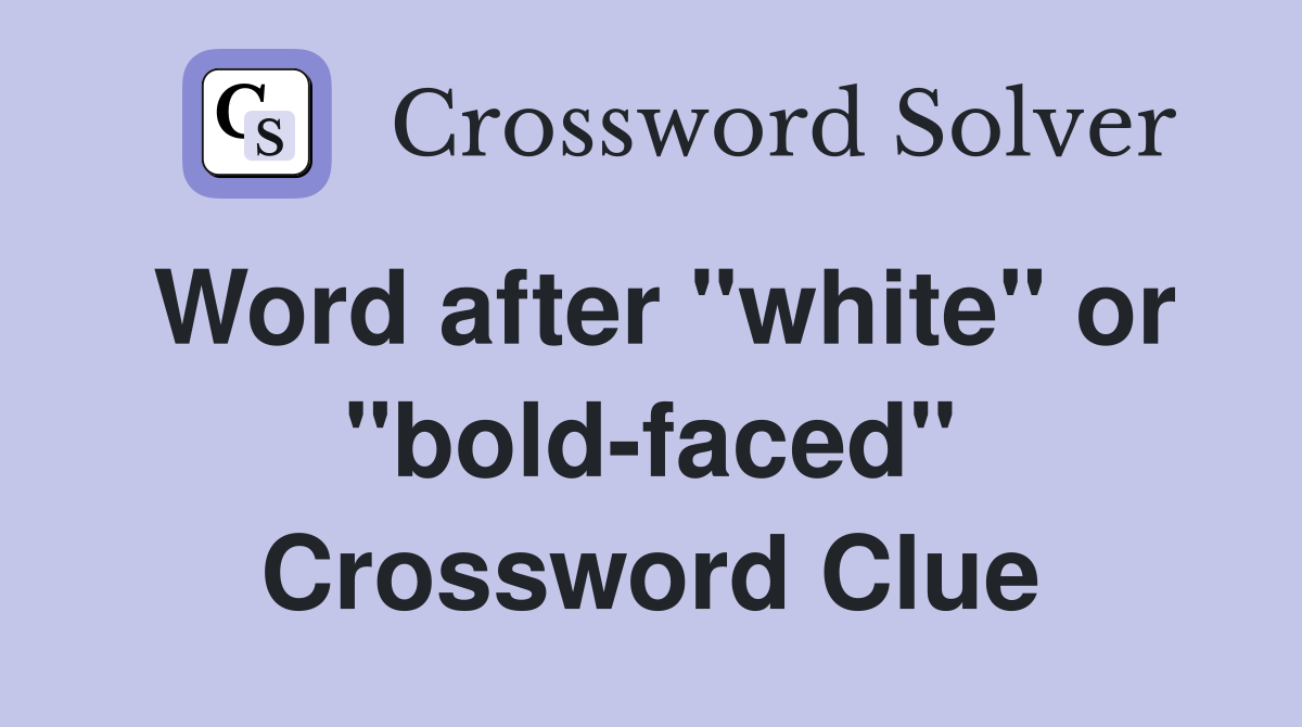 Word after "white" or "bold-faced" Crossword Clue