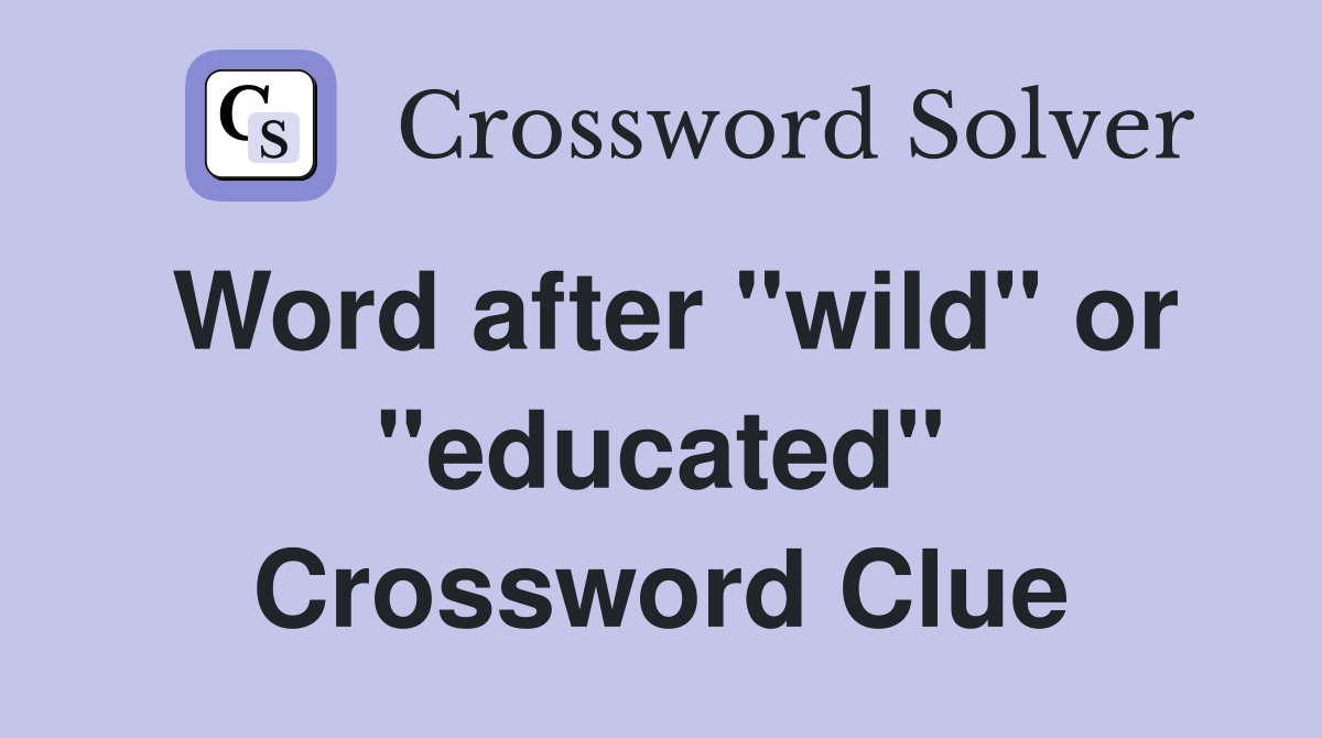 Word after "wild" or "educated" Crossword Clue