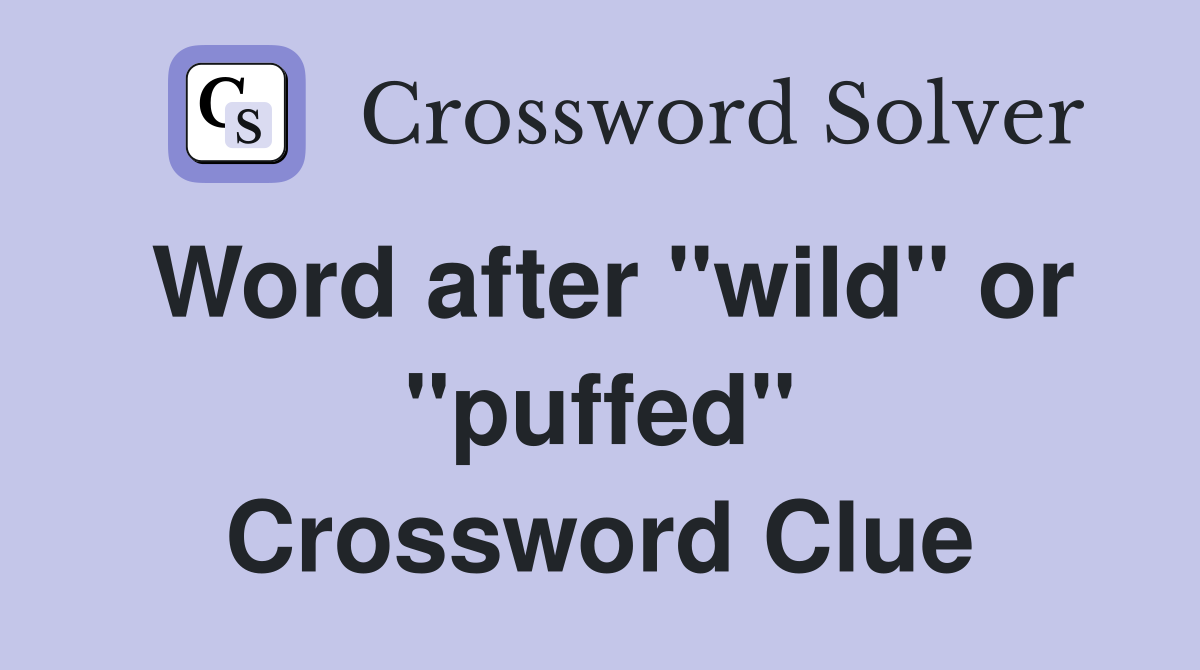 Word after "wild" or "puffed" Crossword Clue