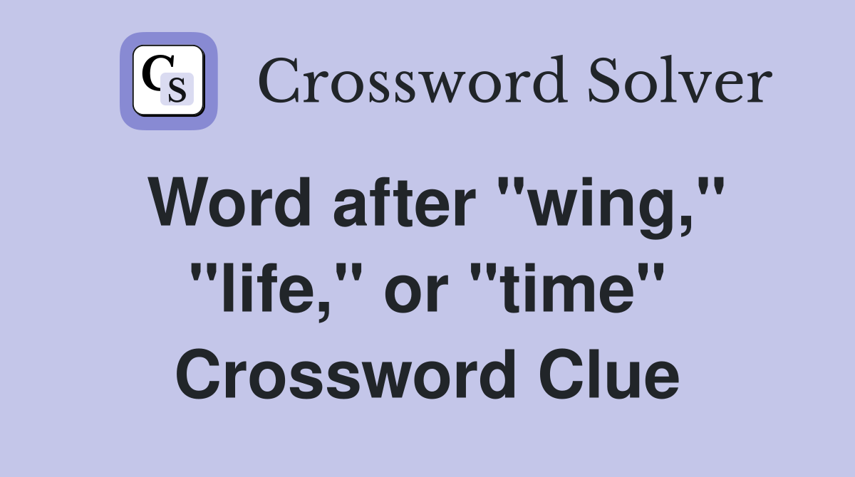Word after "wing," "life," or "time" Crossword Clue
